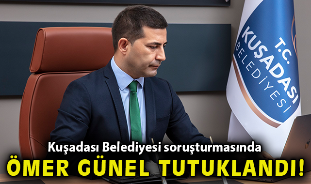 Ömer Günel tutuklandı: Kuşadası Belediyesi soruşturmasında 5 kişi cezaevine gönderildi