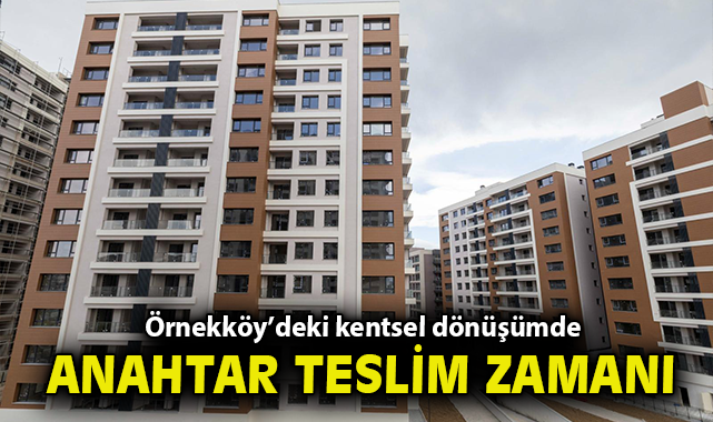 Örnekköy’deki kentsel dönüşümde anahtar teslim zamanı