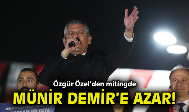 Özgür Özel'den mitingde Münir Demir'e azar!