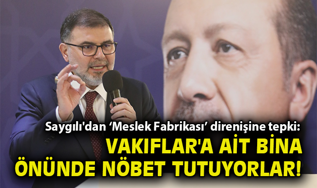 Saygılı'dan ‘Meslek Fabrikası’ direnişine tepki: Vakıflar'a ait bina önünde nöbet tutuyorlar!