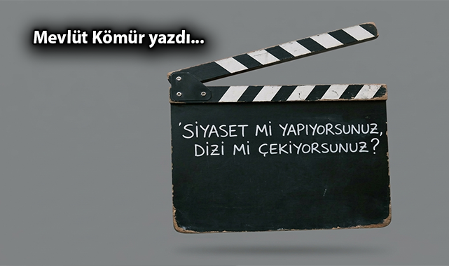 Siyaset mi yapıyorsunuz, dizi mi çekiyorsunuz?