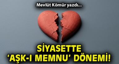 Siyasette ‘Aşk-ı Memnu’ dönemi!