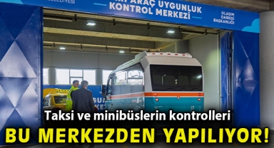 “Taksi ve minibüslerin kontrolleri bu merkezden yapılıyor”