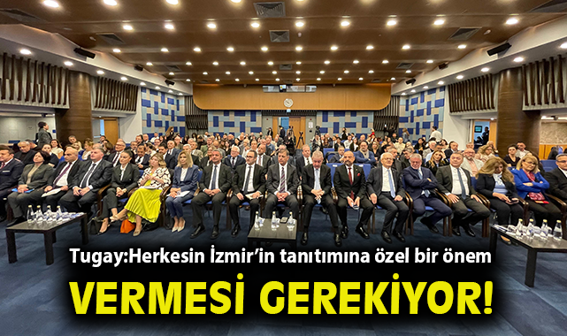 Tugay’dan dikkat çeken serzeniş: Herkesin İzmir’in tanıtımına özel bir önem vermesi gerekiyor