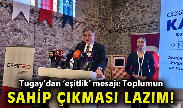 Tugay’dan ‘eşitlik’ mesajı: Toplumun sahip çıkması lazım