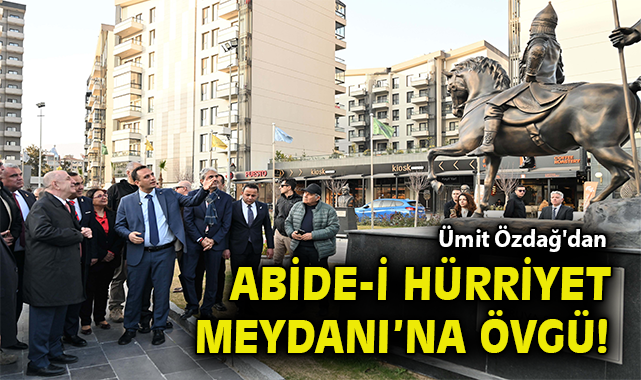 Ümit Özdağ'dan Abide-i Hürriyet Meydanı’na övgü!