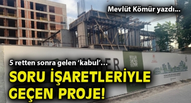 5 retten sonra gelen ‘kabul’… Soru işaretleriyle geçen proje!