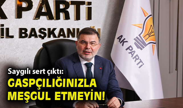 AK Parti İzmir İl Başkanı Bilal Saygılı sert çıktı!