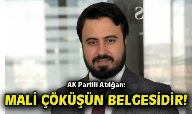 AK Partili Atılğan: Mali çöküşün belgesidir!