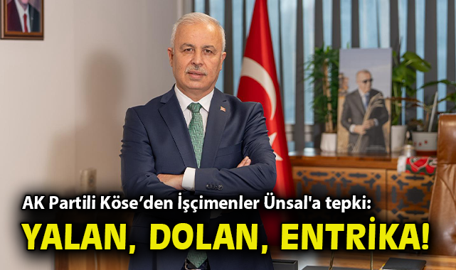 AK Partili Köse’den İşçimenler Ünsal'a tepki: Yalan, dolan, entrika!