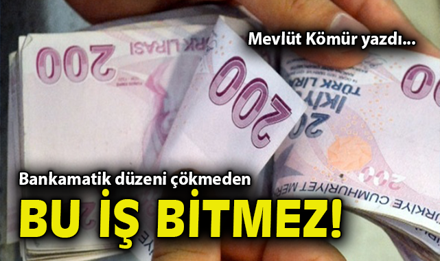 Bankamatik düzeni çökmeden bu iş bitmez!