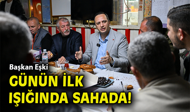 Başkan Eşki günün ilk ışığında sahada!