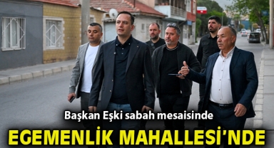 Başkan Eşki sabah mesaisine Egemenlik Mahallesi’nde başladı