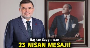 Başkan Saygılı’dan 23 Nisan Ulusal Egemenlik ve Çocuk Bayramı mesajı!