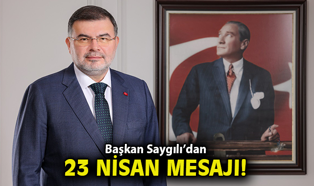 Başkan Saygılı’dan 23 Nisan Ulusal Egemenlik ve Çocuk Bayramı mesajı!