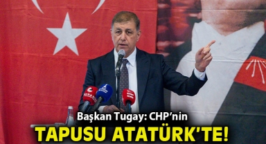 Başkan Tugay: CHP’nin tapusu Atatürk’te