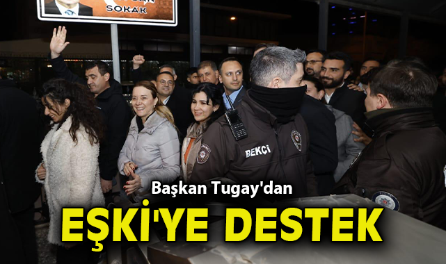 Başkan Tugay'dan Eşki'ye destek