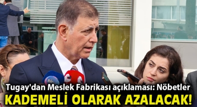 Başkan Tugay'dan Meslek Fabrikası açıklaması: Nöbetler kademeli olarak azaltılacak!