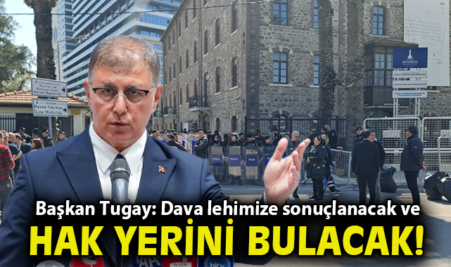 Başkan Tugay: Dava lehimize sonuçlanacak ve hak yerini bulacak