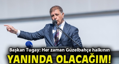 Başkan Tugay: Her zaman Güzelbahçe halkının yanında olacağım