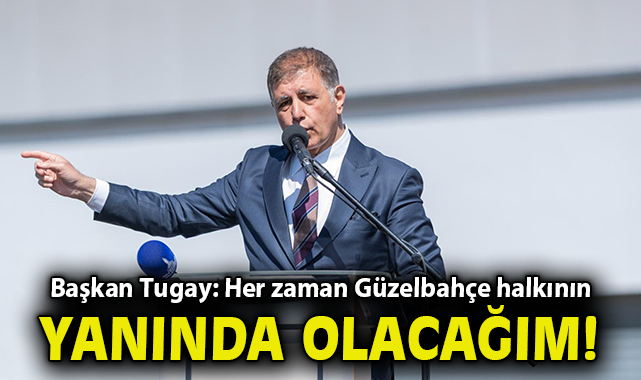 Başkan Tugay: Her zaman Güzelbahçe halkının yanında olacağım