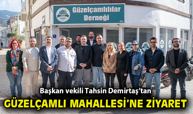 BAŞKAN VEKİLİ TAHSİN DEMİRTAŞ’TAN GÜZELÇAMLI MAHALLESİ’NE KAPSAMLI ZİYARET