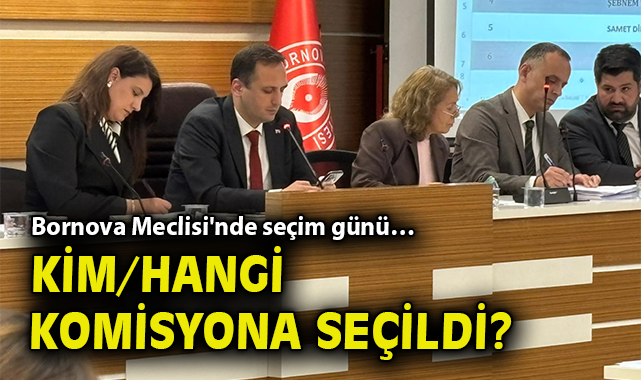 Bornova Meclisi'nde seçim günü… Kim/hangi komisyona seçildi?