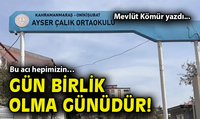 Bu acı hepimizin… Gün birlik olma günüdür!