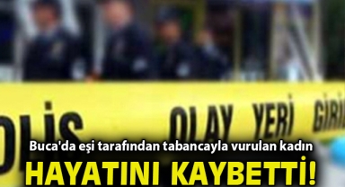 Buca'da eşi tarafından tabancayla vurulan kadın hayatını kaybetti
