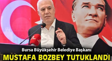 Bursa Büyükşehir Belediye Başkanı Mustafa Bozbey tutuklandı