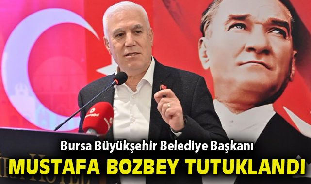 Bursa Büyükşehir Belediye Başkanı Mustafa Bozbey tutuklandı