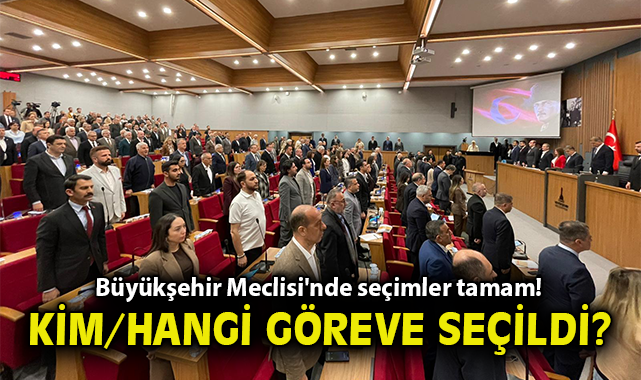 Büyükşehir Meclisi'nde seçimler tamam! Kim/hangi göreve seçildi?