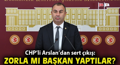 CHP’li Arslan’dan sert çıkış: “Sizi zorla mı başkan yaptılar?”
