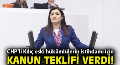 CHP’li Kılıç eski hükümlülerin istihdamı için kanun teklifi verdi!