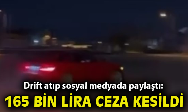 Drift atıp sosyal medyada paylaştı: 165 bin lira ceza kesildi