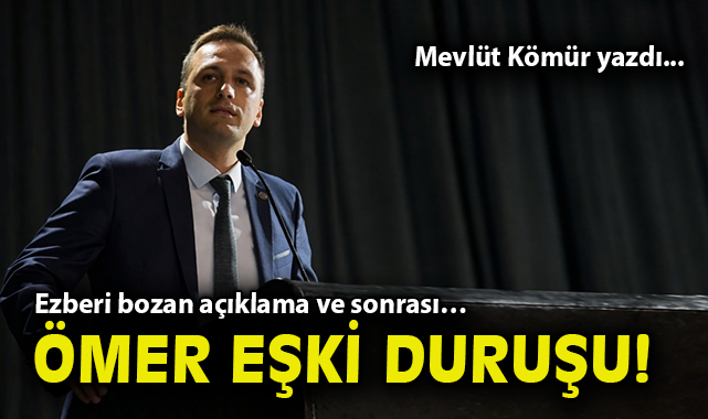 Ezberi bozan açıklama ve sonrası… Ömer Eşki duruşu!