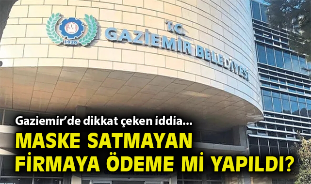 Gaziemir’de dikkat çeken iddia... Maske satmayan firmaya ödeme mi yapıldı?