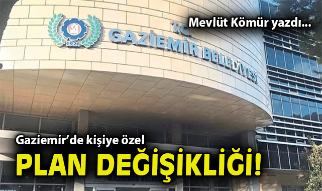 Gaziemir’de kişiye özel plan değişikliği!