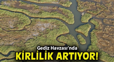 Gediz Havzası’nda kirlilik artıyor