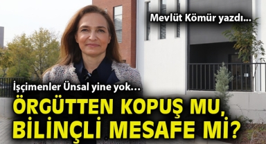İşçimenler Ünsal yine yok… Örgütten kopuş mu, bilinçli mesafe mi?