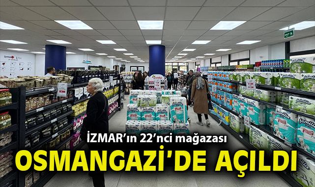 İZMAR’ın 22’nci mağazası Osmangazi’de açıldı