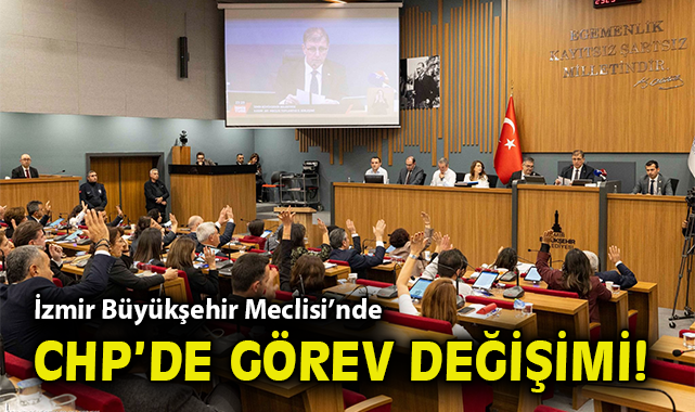 İzmir Büyükşehir Meclisi’nde CHP’de görev değişimi!