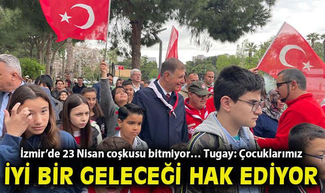 İzmir’de 23 Nisan coşkusu bitmiyor… Tugay: Çocuklarımız iyi bir geleceği hak ediyor!