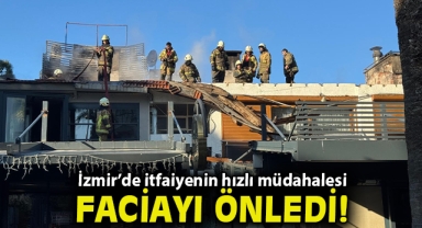 İzmir’de itfaiyenin hızlı müdahalesi faciayı önledi