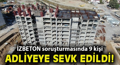 İzmir'de İZBETON soruşturmasında 9 şüpheli adliyeye sevk edildi