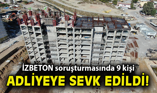 İzmir'de İZBETON soruşturmasında 9 şüpheli adliyeye sevk edildi