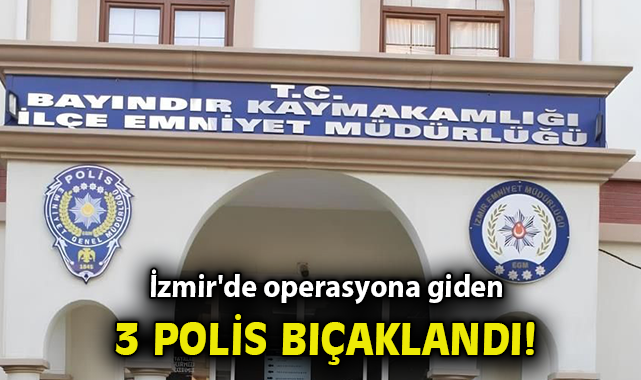 İzmir'de operasyona giden 3 polis bıçaklandı
