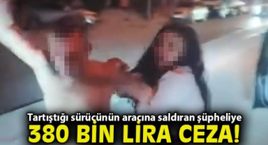 İzmir'de trafikte tartıştığı sürücünün aracına saldıran şüpheliye 380 bin lira ceza