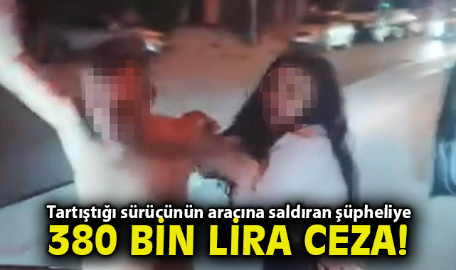 İzmir'de trafikte tartıştığı sürücünün aracına saldıran şüpheliye 380 bin lira ceza