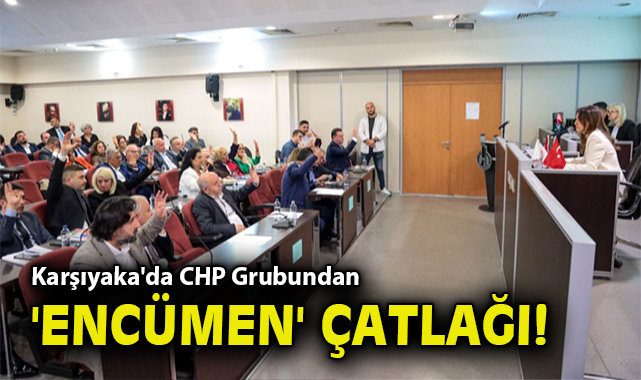 Karşıyaka'da CHP Grubunda 'encümen' çatlağı!